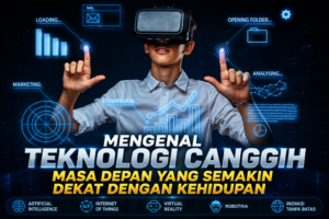 Mengenal Teknologi Canggih Masa Depan yang Semakin Dekat dengan Kehidupan